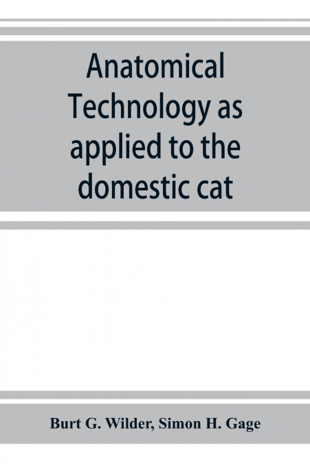 Anatomical technology as applied to the domestic cat; an introduction to human, veterinary, and comparative anatomy