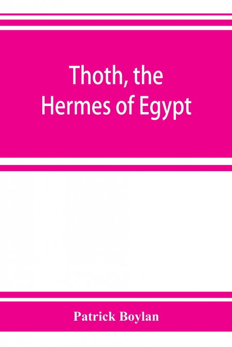 Thoth, the Hermes of Egypt; a study of some aspects of theological thought in ancient Egypt
