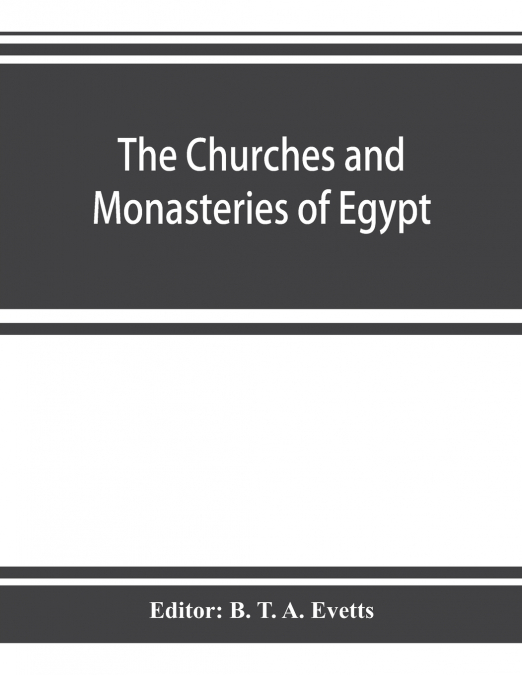 The churches and monasteries of Egypt and some neighbouring countries, attributed to Abû Ṣâliḥ, the Armenian