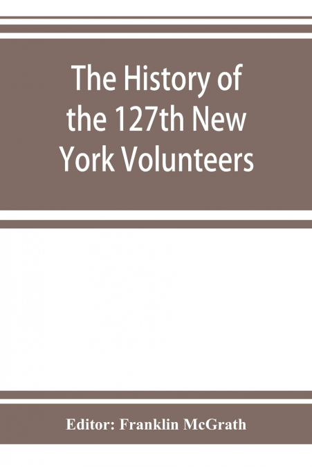 The history of the 127th New York Volunteers, 'Monitors,' in the war for the preservation of the union - September 8th, 1862, June 30th, 1865
