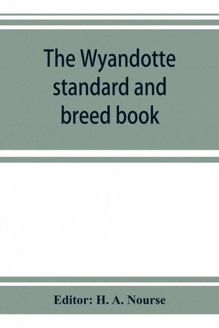 The Wyandotte standard and breed book; a complete description of all varieties of Wyandottes, with the text in full from the latest (1915) rev. ed. of the American standard of perfection, as it relate