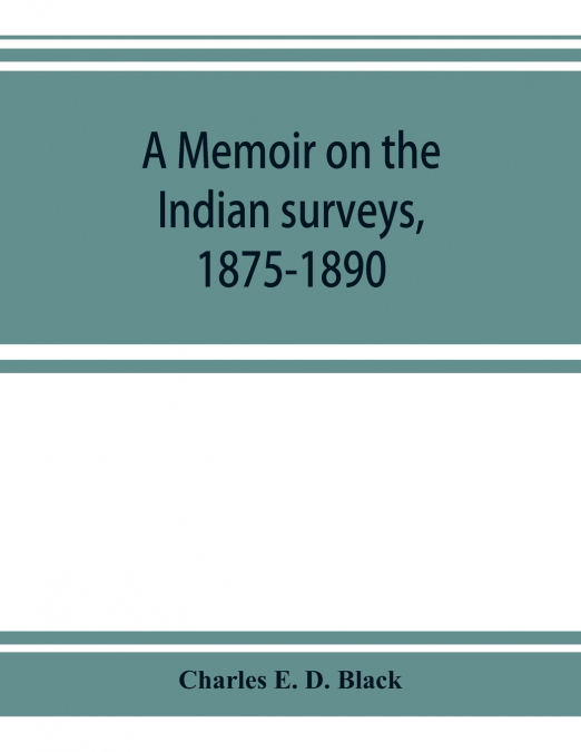 A memoir on the Indian surveys, 1875-1890