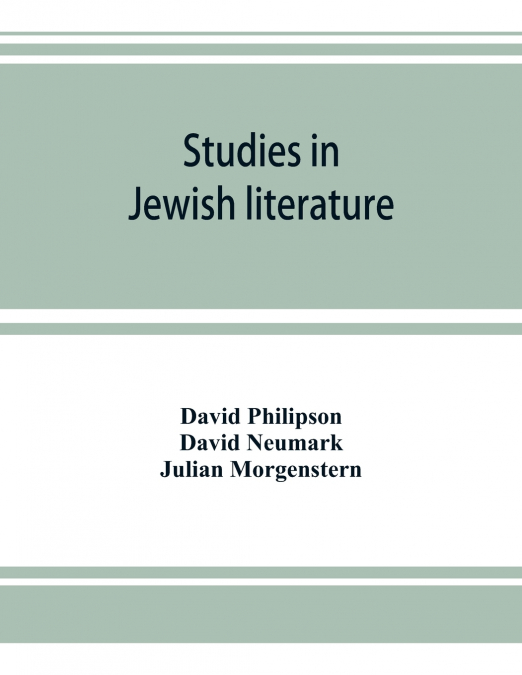 Studies in Jewish literature, issued in honor of Professor Kaufmann Kohler, Ph.D., president Hebrew Union College, Cincinnati, Ohio, on the occasion of his seventieth birthday, May the tenth, nineteen