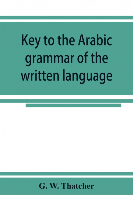 Key to the Arabic grammar of the written language