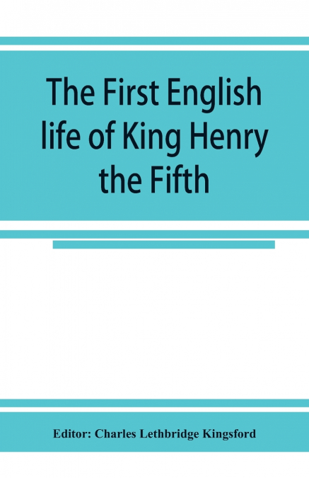 The first English life of King Henry the Fifth