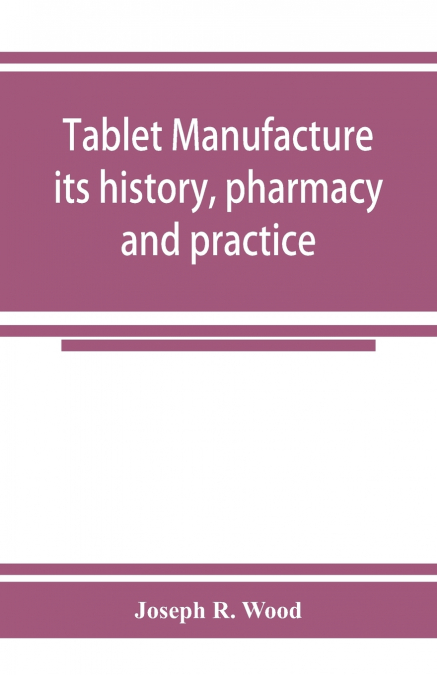 Tablet manufacture; its history, pharmacy and practice