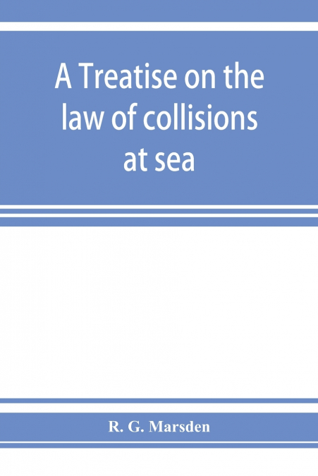 A treatise on the law of collisions at sea