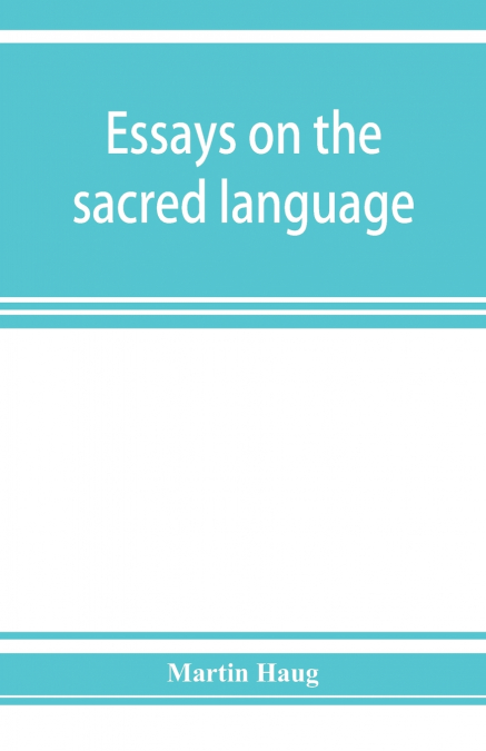 Essays on the sacred language, writings, and religion of the Parsis