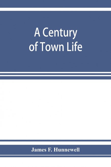 A century of town life; a history of Charlestown, Massachusetts, 1775-1887