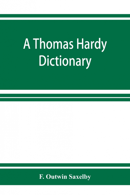 A Thomas Hardy dictionary; the characters and scenes of the novels and poems alphabetically arranged and described