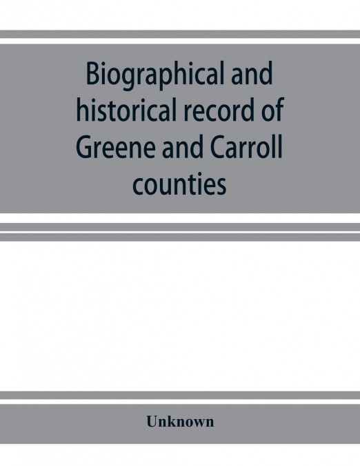 Biographical and historical record of Greene and Carroll counties, Iowa. Containing portraits of all the presidents of the United States from Washington to Cleveland, with accompanying biographies of 