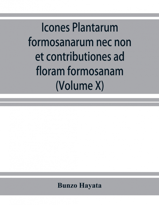 Icones plantarum formosanarum nec non et contributiones ad floram formosanam; or, Icones of the plants of Formosa, and materials for a flora of the island, based on a study of the collections of the B