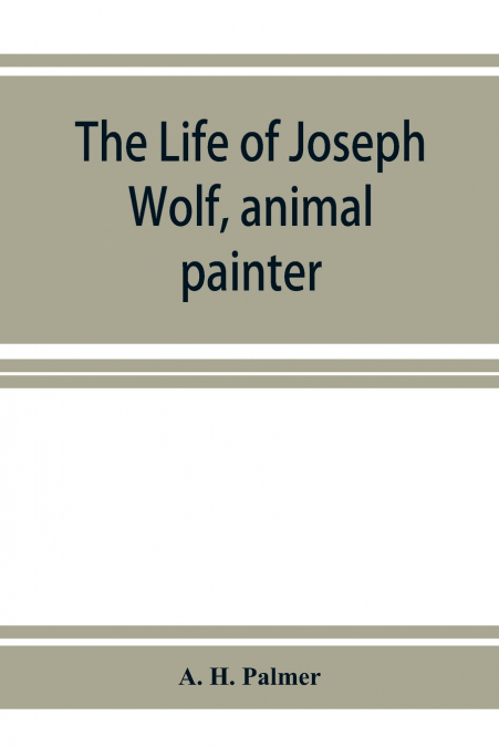 The life of Joseph Wolf, animal painter