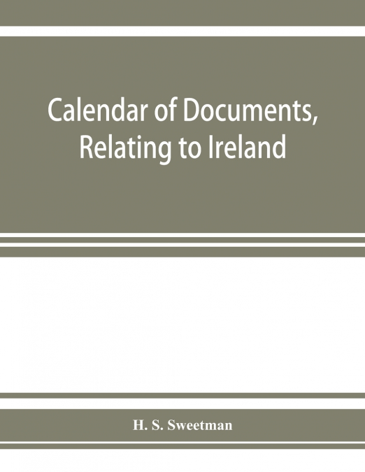 Calendar of documents, relating to Ireland, preserved in Her Majesty’s Public Record Office, London 1285-1292.