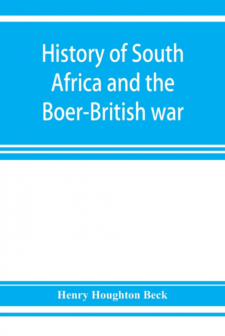 History of South Africa and the Boer-British war. Blood and gold in Africa. The matchless drama of the dark continent from Pharaoh to 'Oom Paul.' The Transvaal war and the final struggle between Brito