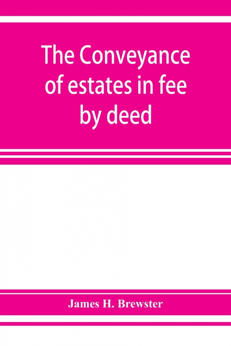 The conveyance of estates in fee by deed; being a statement of the principles of law involved in the drafting and interpreting of deeds of conveyance and in the examination of title to real property