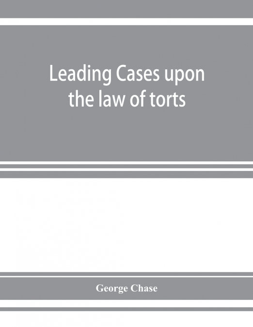 Leading cases upon the law of torts