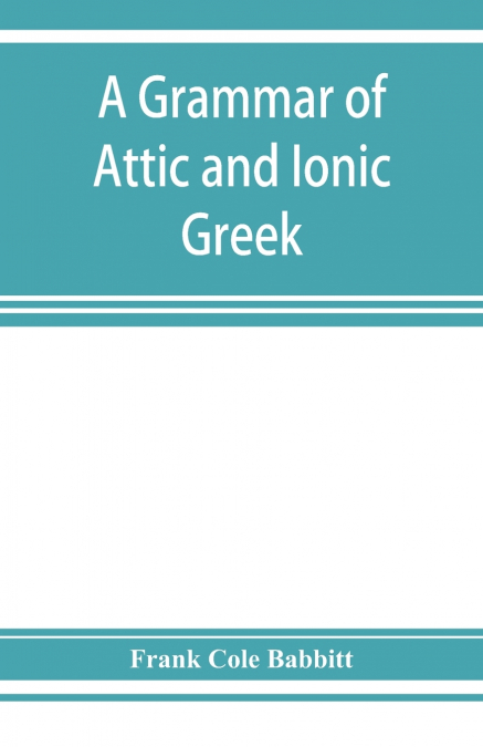 A grammar of Attic and Ionic Greek