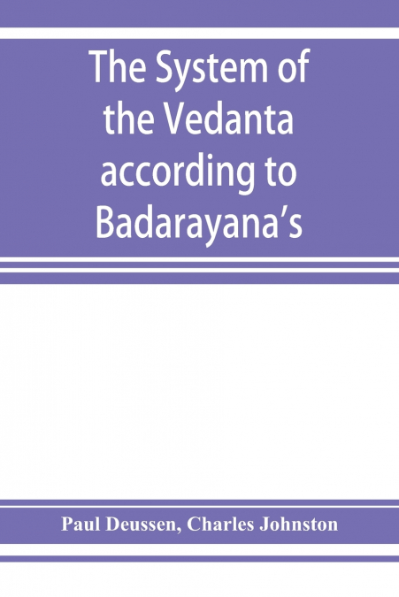 The system of the Vedânta according to Bâdarâyana’s Brahma-sûtras and Çan̄kara’s commentary thereon set forth as a compendium of the dogmatics of Brahmanism from the standpoint of Çan̄kara
