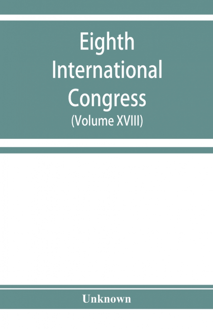 Eighth International congress of applied chemistry, Washington and New York, September 4 to 13, 1912 (Volume XVIII)