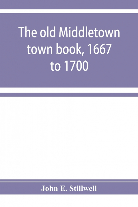 The old Middletown town book, 1667 to 1700; The records of Quaker marriages at Shrewsbury, 1667 to 1731; The burying grounds of old Monmouth