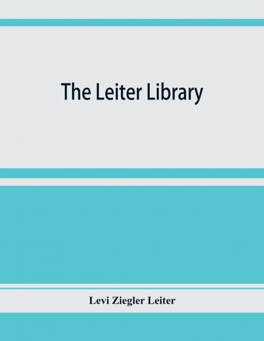 The Leiter library. A catalogue of the books, manuscripts and maps relating principally to America