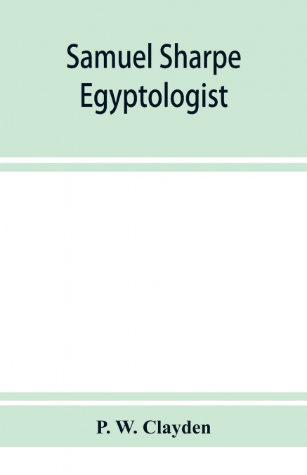 Samuel Sharpe, egyptologist and translator of the Bible