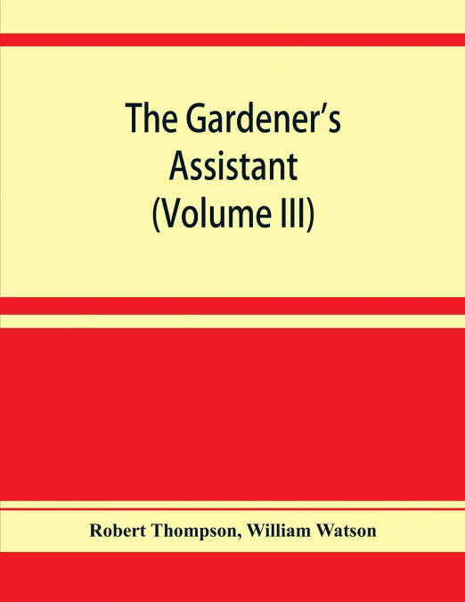 The gardener’s assistant; a practical and scientific exposition of the art of gardening in all its branches (Volume III)