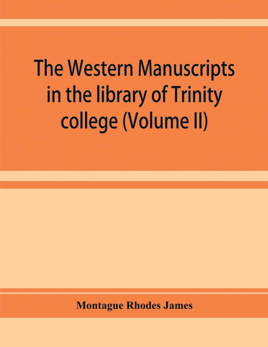 The western manuscripts in the library of Trinity college, Cambridge. A descriptive catalogue (Volume II)