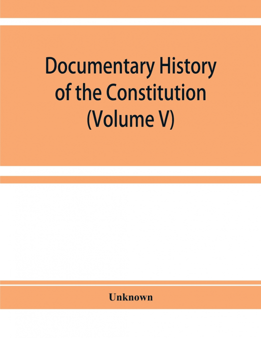 Documentary history of the Constitution of the United States of America, 1786-1870