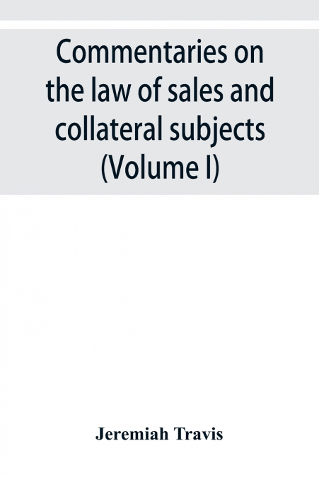Commentaries on the law of sales and collateral subjects (Volume I)