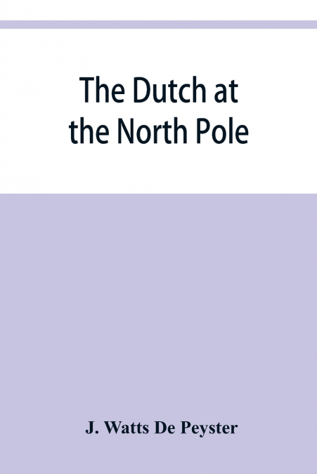 The Dutch at the North pole and the Dutch in Maine. A paper read before the New York historical society, 3d March, 1857