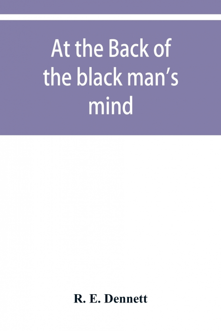 At the back of the black man’s mind; or, Notes on the kingly office in West Africa