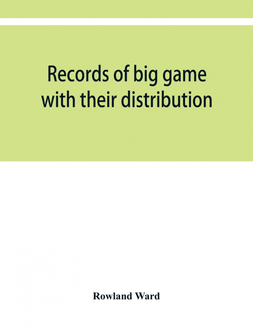 Records of big game with their distribution, characteristics, dimensions, weights, and measurements of horns, antlers, tusks, & skins