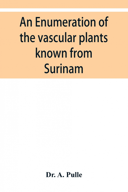 An enumeration of the vascular plants known from Surinam, together with their distribution and synonymy