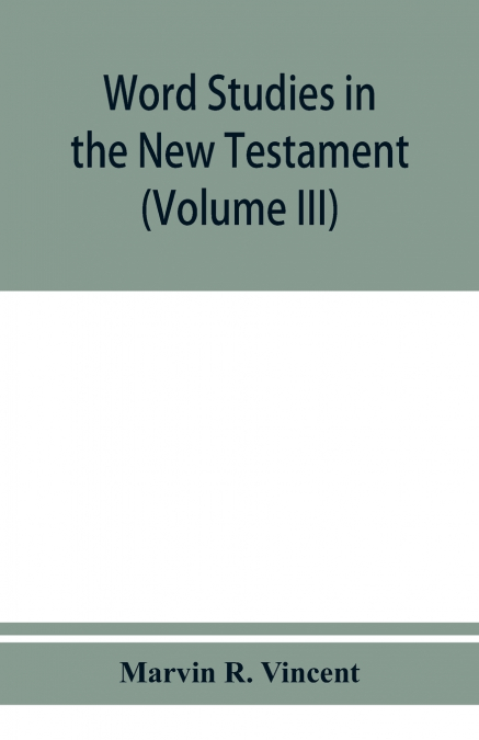 Word studies in the New Testament (Volume III)