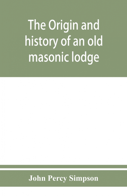 The origin and history of an old masonic lodge, 'The Caveac', no. 176, of ancient free &; accepted masons of England
