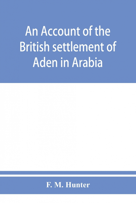 An account of the British settlement of Aden in Arabia