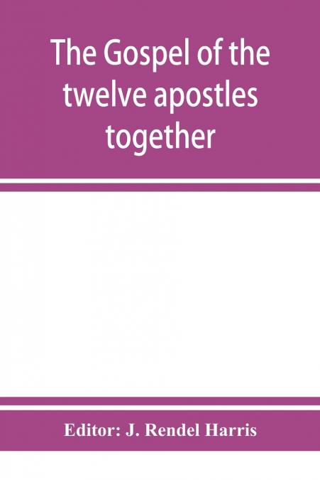 The Gospel of the twelve apostles together with the apocalypses of each one of them