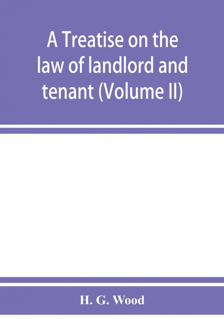 A treatise on the law of landlord and tenant. With copious notes and references (Volume II)