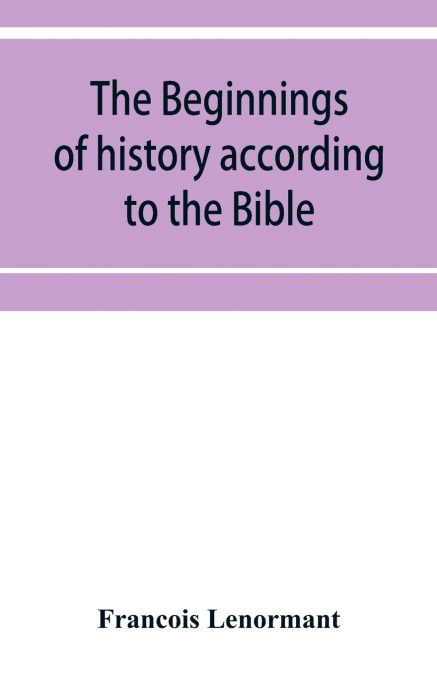 The beginnings of history according to the Bible and the traditions of Oriental peoples.