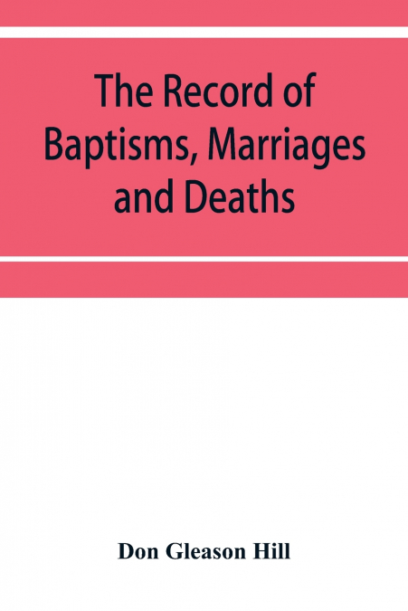 The Record of Baptisms, Marriages and Deaths, and Admissions to the church and dismissals therefrom, Transcribed from the church records in the Town of Dedham, Massachusetts 1638-1845. Also all the Ep