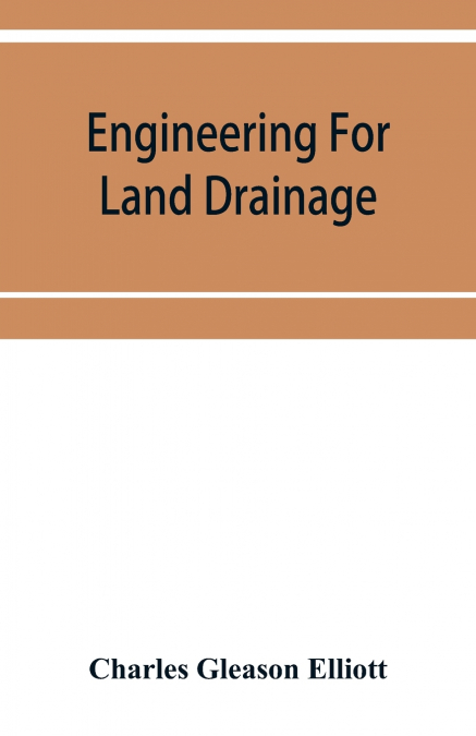 Engineering for land drainage; a manual for the reclamation of lands injured by water