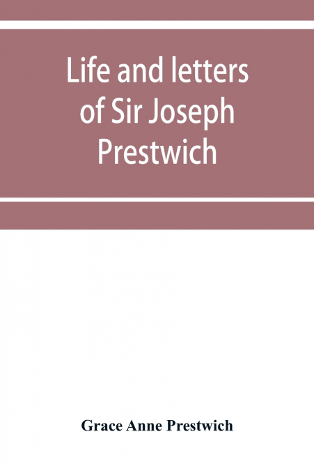 Life and letters of Sir Joseph Prestwich