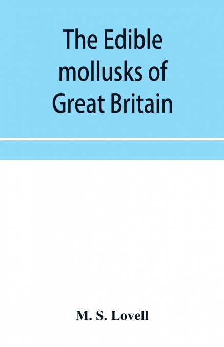 The edible mollusks of Great Britain and Ireland with recipes for cooking them