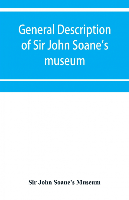 General description of Sir John Soane’s museum, with brief notices of some of the more interesting works of art