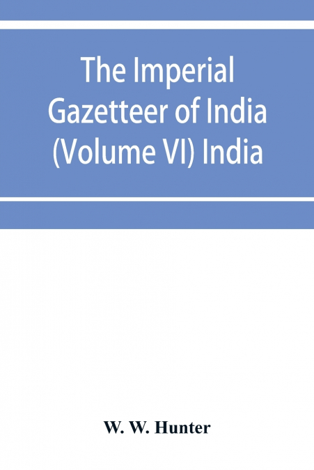 The imperial gazetteer of India (Volume VI) India