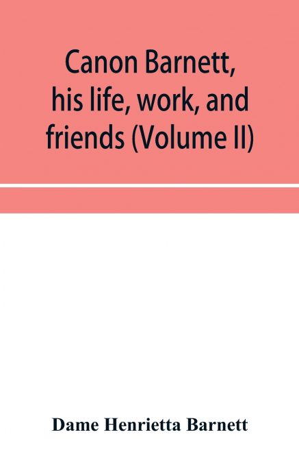Canon Barnett, his life, work, and friends (Volume II)
