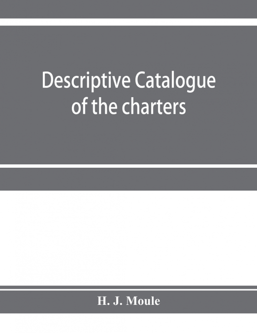 Descriptive catalogue of the charters, minute books and other documents of the borough of Weymouth and Melcombe Regis