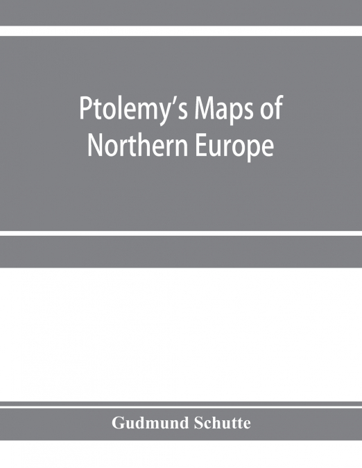 Ptolemy’s maps of northern Europe, a reconstruction of the prototypes